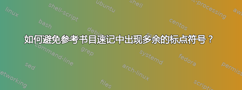 如何避免参考书目速记中出现多余的标点符号？