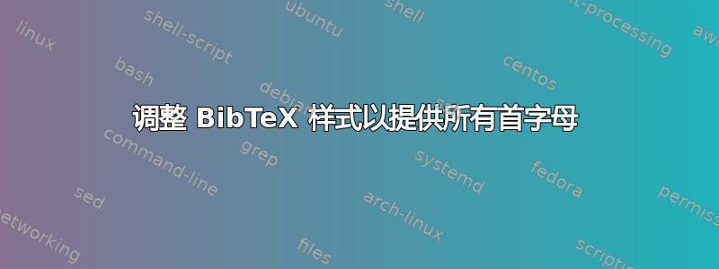 调整 BibTeX 样式以提供所有首字母