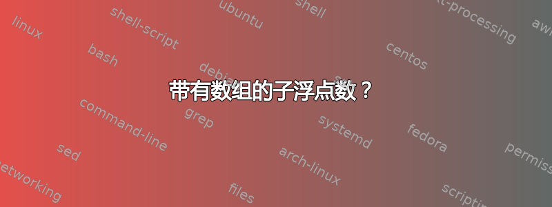 带有数组的子浮点数？