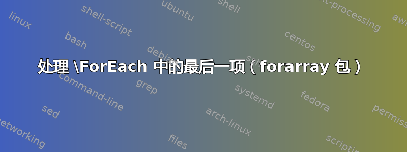 处理 \ForEach 中的最后一项（forarray 包）