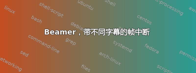 Beamer，带不同字幕的帧中断