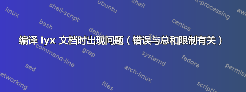 编译 lyx 文档时出现问题（错误与总和限制有关）