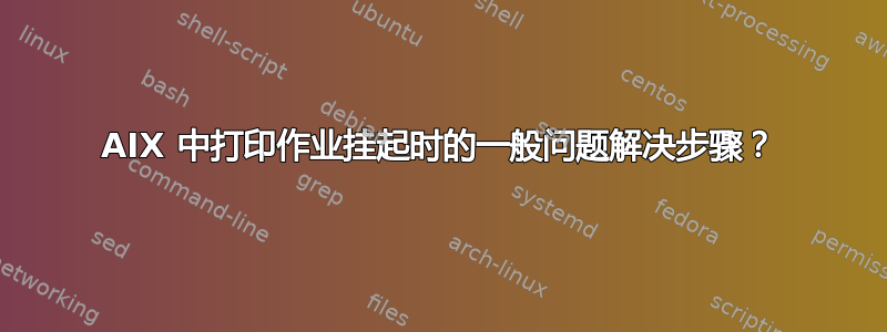 AIX 中打印作业挂起时的一般问题解决步骤？