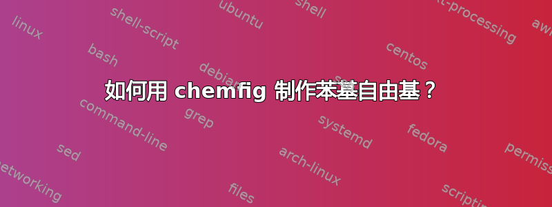 如何用 chemfig 制作苯基自由基？