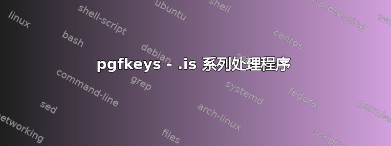 pgfkeys - .is 系列处理程序