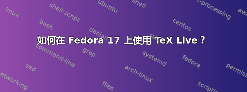 如何在 Fedora 17 上使用 TeX Live？