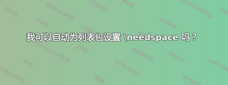 我可以自动为列表包设置 \needspace 吗？