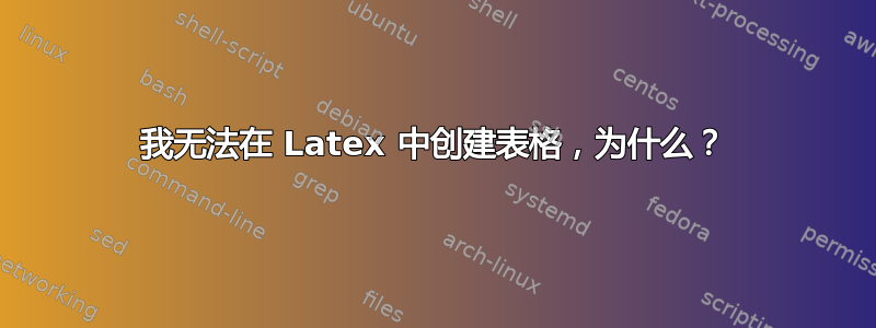 我无法在 Latex 中创建表格，为什么？