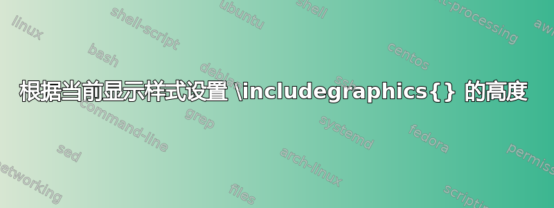 根据当前显示样式设置 \includegraphics{} 的高度