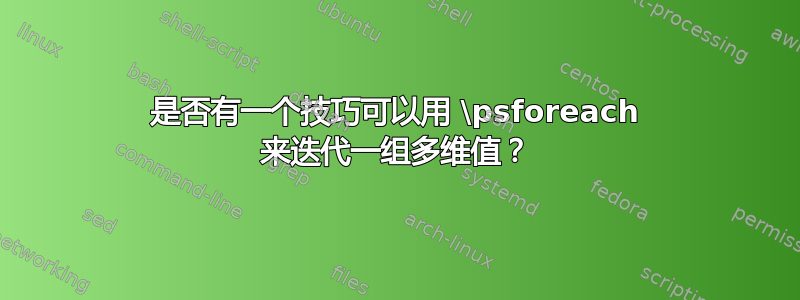 是否有一个技巧可以用 \psforeach 来迭代一组多维值？