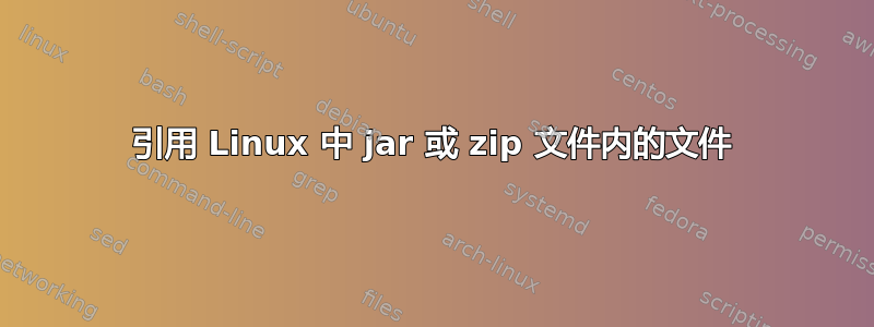 引用 Linux 中 jar 或 zip 文件内的文件