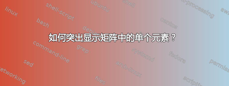 如何突出显示矩阵中的单个元素？