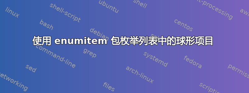 使用 enumitem 包枚举列表中的球形项目