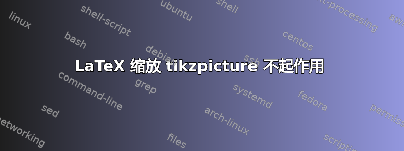 LaTeX 缩放 tikzpicture 不起作用