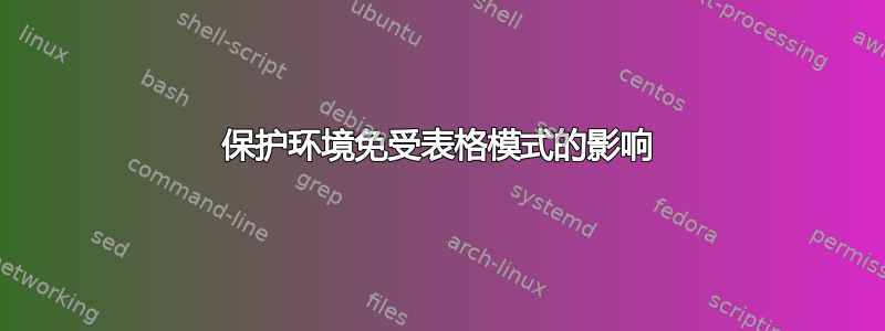 保护环境免受表格模式的影响