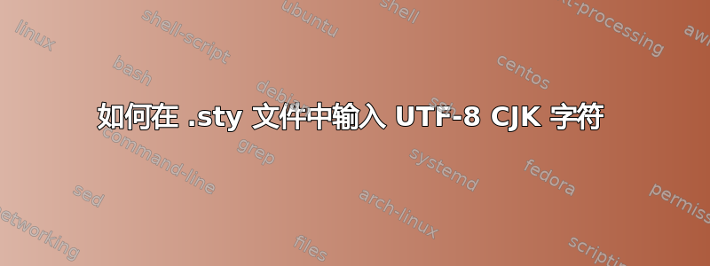 如何在 .sty 文件中输入 UTF-8 CJK 字符