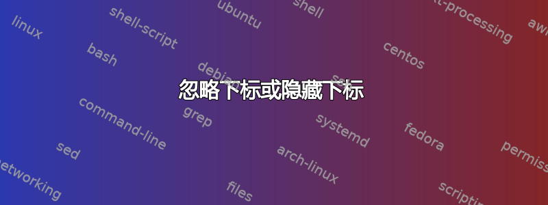 忽略下标或隐藏下标