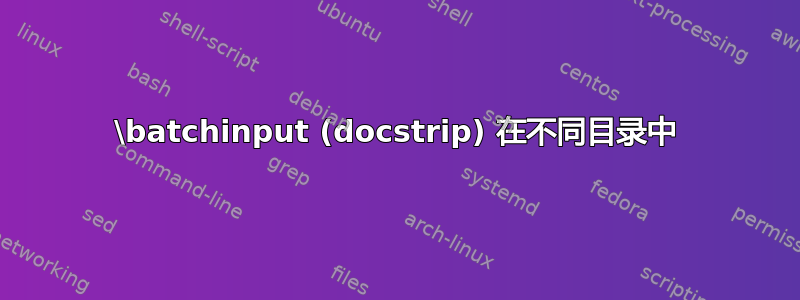 \batchinput (docstrip) 在不同目录中