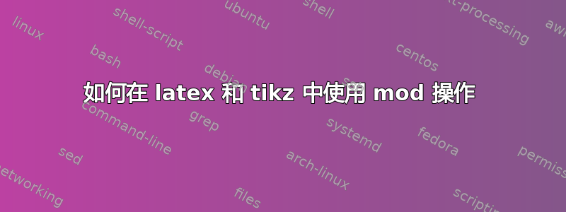 如何在 latex 和 tikz 中使用 mod 操作