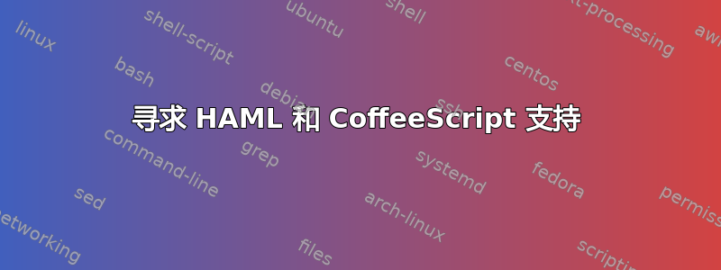 寻求 HAML 和 CoffeeScript 支持