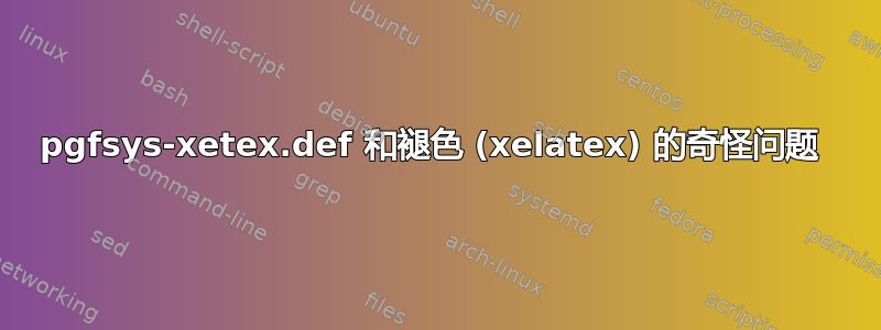 pgfsys-xetex.def 和褪色 (xelatex) 的奇怪问题 