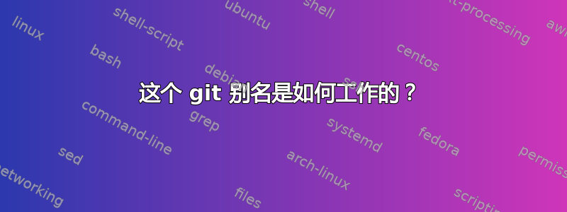 这个 git 别名是如何工作的？