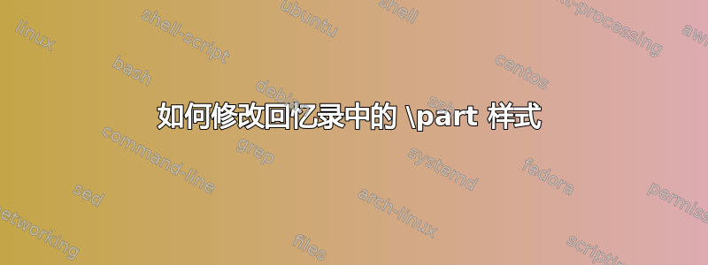 如何修改回忆录中的 \part 样式