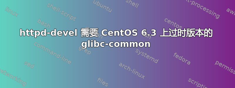 httpd-devel 需要 CentOS 6.3 上过时版本的 glibc-common