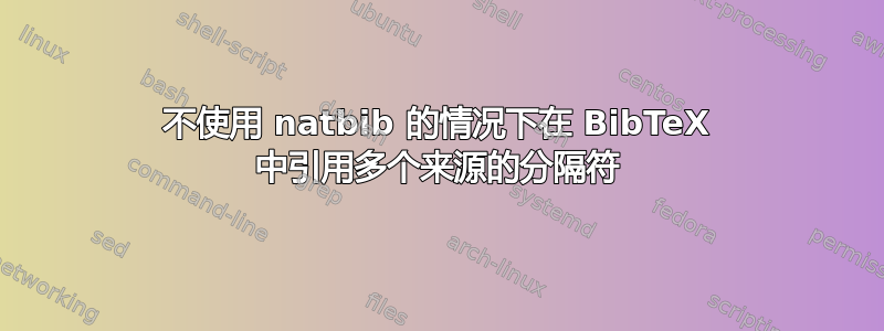 不使用 natbib 的情况下在 BibTeX 中引用多个来源的分隔符