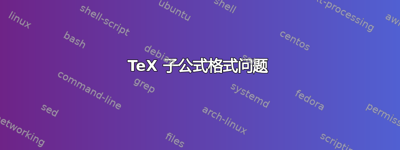 TeX 子公式格式问题