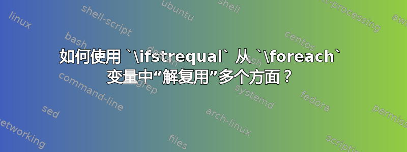 如何使用 `\ifstrequal` 从 `\foreach` 变量中“解复用”多个方面？