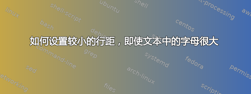 如何设置较小的行距，即使文本中的字母很大