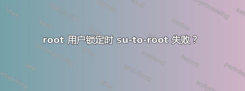 root 用户锁定时 su-to-root 失败？