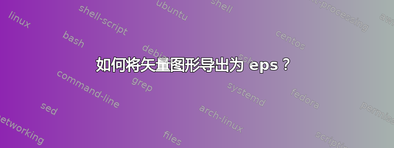 如何将矢量图形导出为 eps？