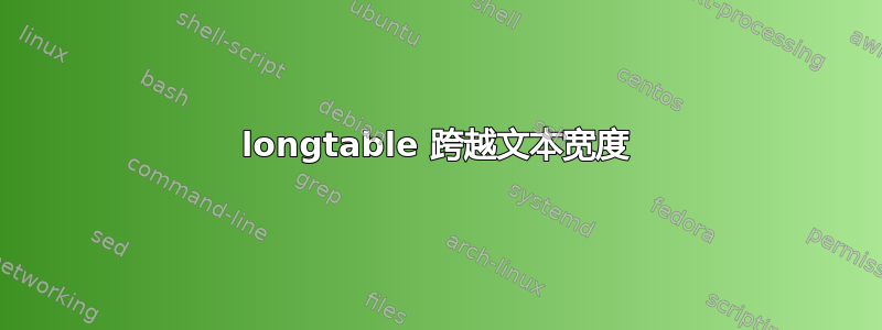 longtable 跨越文本宽度