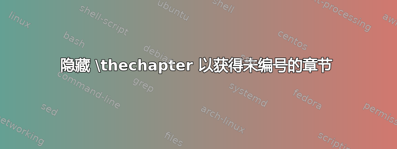 隐藏 \thechapter 以获得未编号的章节