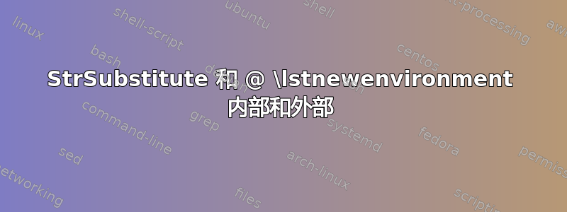 StrSubstitute 和 @ \lstnewenvironment 内部和外部