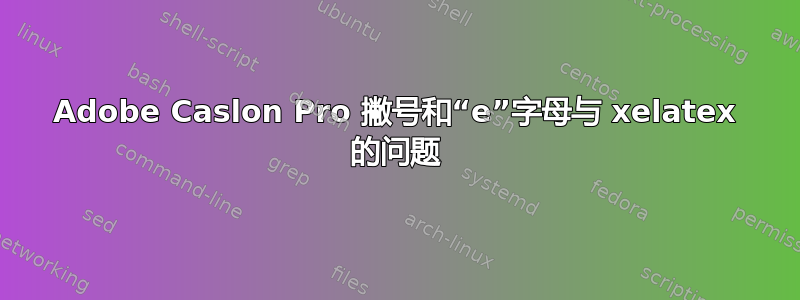 Adobe Caslon Pro 撇号和“e”字母与 xelatex 的问题