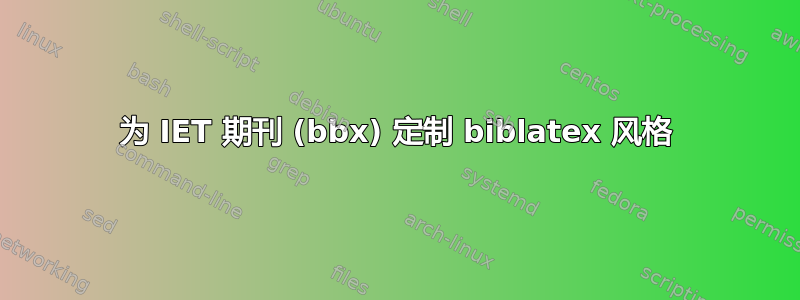 为 IET 期刊 (bbx) 定制 biblatex 风格