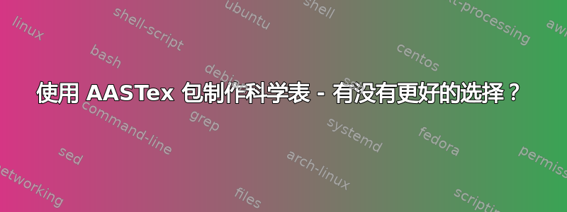 使用 AASTex 包制作科学表 - 有没有更好的选择？