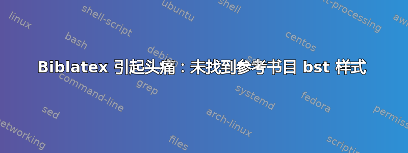 Biblatex 引起头痛：未找到参考书目 bst 样式