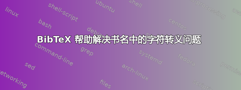 BibTeX 帮助解决书名中的字符转义问题