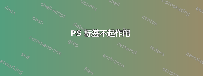 PS 标签不起作用