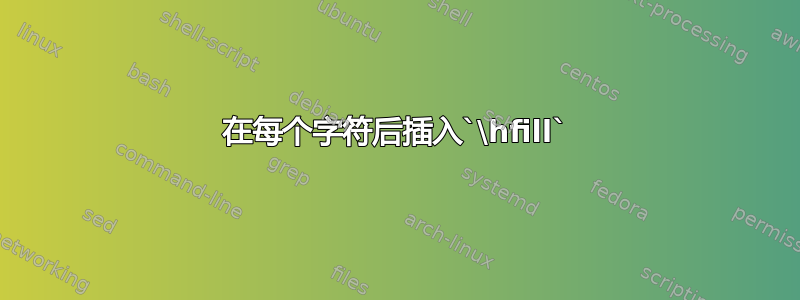 在每个字符后插入`\hfill`