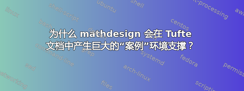 为什么 mathdesign 会在 Tufte 文档中产生巨大的“案例”环境支撑？