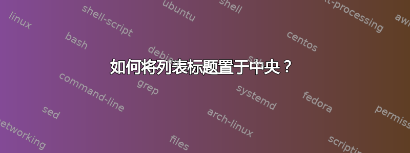 如何将列表标题置于中央？