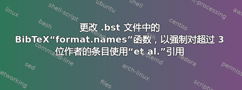 更改 .bst 文件中的 BibTeX“format.names”函数，以强制对超过 3 位作者的条目使用“et al.”引用