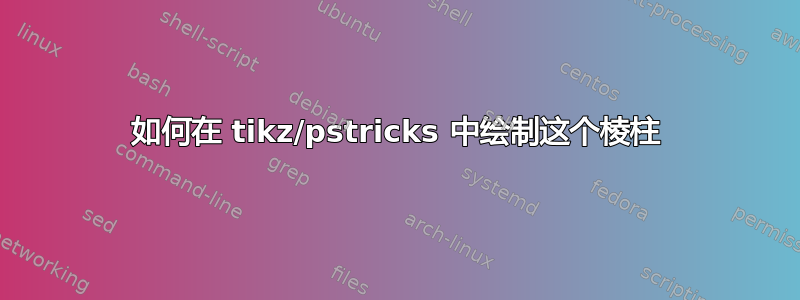 如何在 tikz/pstricks 中绘制这个棱柱