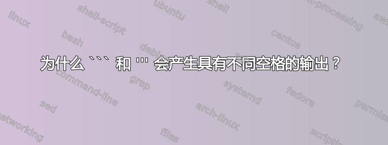 为什么 ``` 和 ''' 会产生具有不同空格的输出？