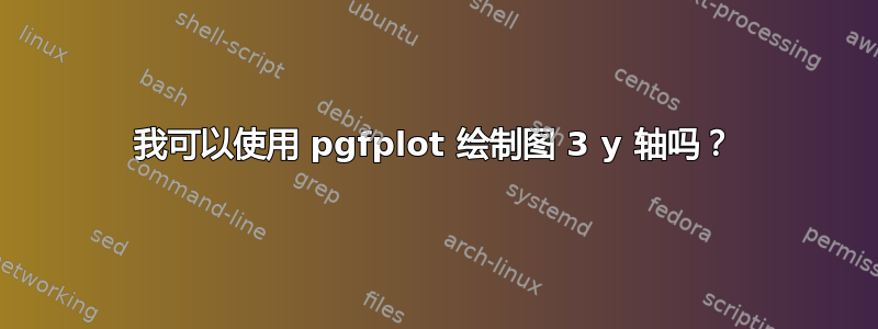 我可以使用 pgfplot 绘制图 3 y 轴吗？